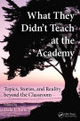 What They Didn't Teach at the Academy: Topics, Stories, and Reality beyond the Classroom