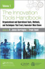 The Innovation Tools Handbook, Volume 1: Organizational and Operational Tools, Methods, and Techniques that Every Innovator Must Know
