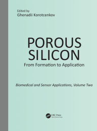 Title: Porous Silicon: From Formation to Application: Biomedical and Sensor Applications, Volume Two, Author: Ghenadii Korotcenkov