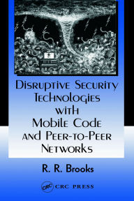Title: Disruptive Security Technologies with Mobile Code and Peer-to-Peer Networks, Author: R.R. Brooks