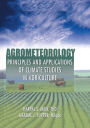 Agrometeorology: Principles and Applications of Climate Studies in Agriculture