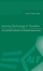 Title: Learning Technology in Transition: from Individual Enthusiasm to Institutional Implementation, Author: Jane K. Seale