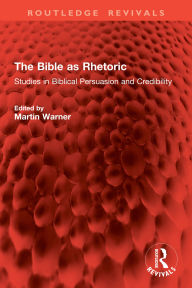 Title: The Bible as Rhetoric: Studies in Biblical Persuasion and Credibility, Author: M Warner