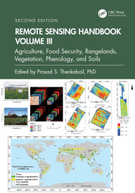 Title: Remote Sensing Handbook, Volume III: Agriculture, Food Security, Rangelands, Vegetation, Phenology, and Soils, Author: Prasad S. Thenkabail