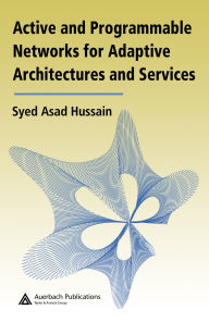Title: Active and Programmable Networks for Adaptive Architectures and Services, Author: Syed Asad Hussain