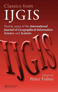 Title: Classics from IJGIS: Twenty years of the International Journal of Geographical Information Science and Systems, Author: Peter Fisher