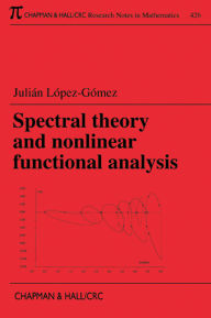Title: Spectral Theory and Nonlinear Functional Analysis, Author: Julian Lopez-Gomez