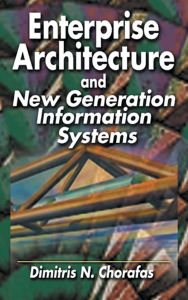 Title: Enterprise Architecture and New Generation Information Systems, Author: Dimitris N. Chorafas