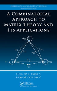 Title: A Combinatorial Approach to Matrix Theory and Its Applications, Author: Richard A. Brualdi