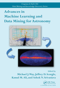 Title: Advances in Machine Learning and Data Mining for Astronomy, Author: Michael J. Way