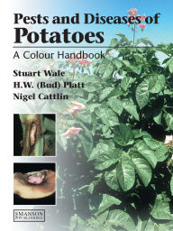Title: Diseases, Pests and Disorders of Potatoes: A Colour Handbook, Author: Stuart Wale