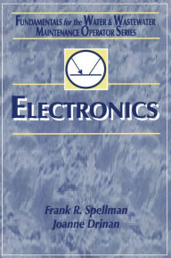 Title: Electronics: Fundamentals for the Water and Wastewater Maintenance Operator, Author: Frank R. Spellman