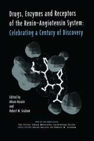 Title: Drugs, Enzymes and Receptors of the Renin-Angiotensin System: Celebrating a Century of Discovery, Author: Ahsan Husain