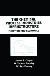 Title: The Chemical Process Industries Infrastructure: Function and Economics, Author: James Riley Couper