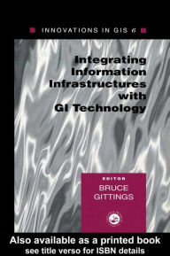 Title: Innovations in GIS 6: Integrating Information Infrastructures with GI Technology, Author: Bruce Gittings