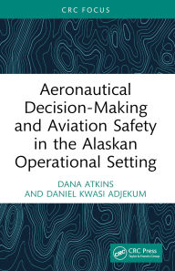 Title: Aeronautical Decision-Making and Aviation Safety in the Alaskan Operational Setting, Author: Dana Atkins