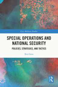 Title: Special Operations and National Security: Policies, Strategies, and Tactics, Author: Ben Gans