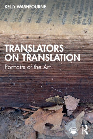 Title: Translators on Translation: Portraits of the Art, Author: Kelly Washbourne