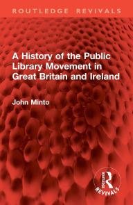 Title: A History of the Public Library Movement in Great Britain and Ireland, Author: John Minto