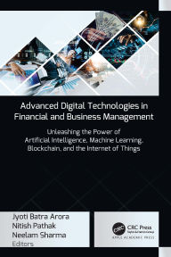 Title: Advanced Digital Technologies in Financial and Business Management: Unleashing the Power of Artificial Intelligence, Machine Learning, Blockchain, and the Internet of Things, Author: Jyoti Batra Arora
