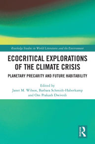 Title: Ecocritical Explorations of the Climate Crisis: Planetary Precarity and Future Habitability, Author: Janet M. Wilson