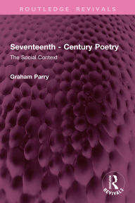 Title: Seventeenth - Century Poetry: The Social Context, Author: Graham Parry