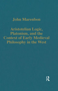 Title: Aristotelian Logic, Platonism, and the Context of Early Medieval Philosophy in the West, Author: John Marenbon