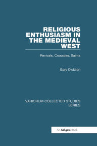 Title: Religious Enthusiasm in the Medieval West: Revivals, Crusades, Saints, Author: Gary Dickson