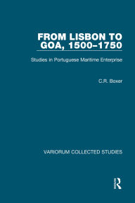 Title: From Lisbon to Goa, 1500-1750: Studies in Portuguese Maritime Enterprise, Author: C.R. Boxer