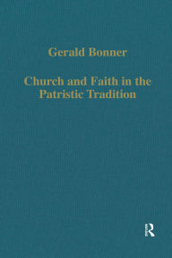 Title: Church and Faith in the Patristic Tradition: Augustine, Pelagianism, and Early Christian Northumbria, Author: Gerald Bonner