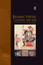 Islamic Visual Culture, 1100-1800: Constructing the Study of Islamic Art, Volume II