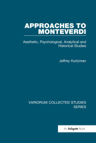 Title: Approaches to Monteverdi: Aesthetic, Psychological, Analytical and Historical Studies, Author: Jeffrey Kurtzman