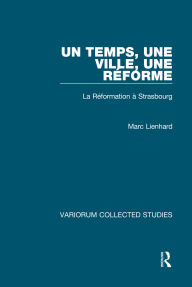 Title: Un temps, une ville, Réforme: La Réformation a Strasbourg, Author: Marc Lienhard