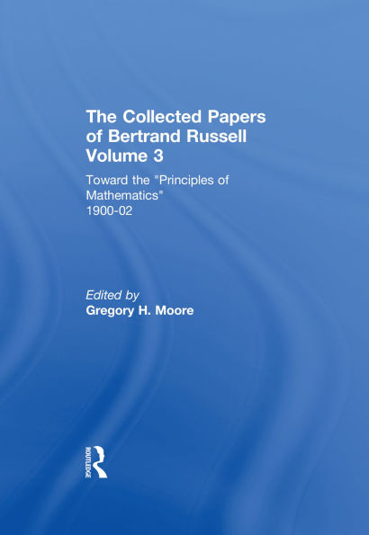 The Collected Papers of Bertrand Russell, Volume 3: Toward the 'Principles of Mathematics' 1900-02