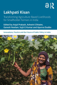 Title: Lakhpati Kisan: Transforming Agriculture-Based Livelihoods for Smallholder Farmers in India, Author: Anjal Prakash