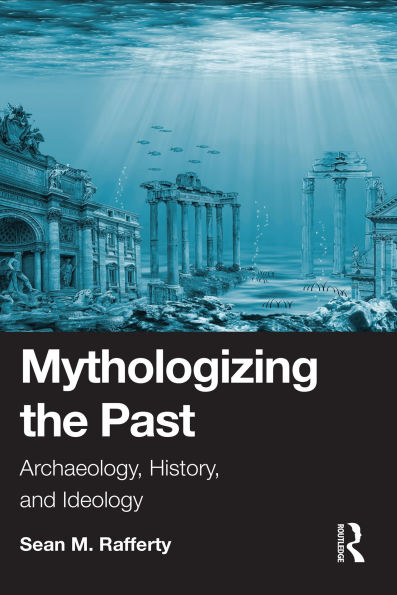 Mythologizing the Past: Archaeology, History, and Ideology