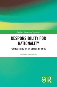 Title: Responsibility for Rationality: Foundations of an Ethics of Mind, Author: Sebastian Schmidt