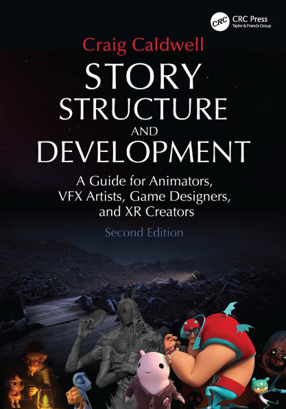 Story Structure and Development: A Guide for Animators, VFX Artists, Game Designers, and XR Creators
