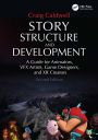 Story Structure and Development: A Guide for Animators, VFX Artists, Game Designers, and XR Creators