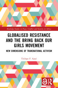 Title: Globalised Resistance and the Bring Back Our Girls Movement: New Dimensions of Transnational Activism, Author: Titilope F. Ajayi