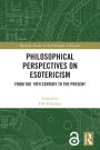 Philosophical Perspectives on Esotericism: From the 19th Century to the Present