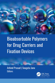 Title: Bioabsorbable Polymers for Drug Carriers and Fixation Devices, Author: Arbind Prasad