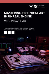 Title: Mastering Technical Art in Unreal Engine: Materials and VFX, Author: Greg Penninck