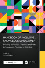 Handbook of Inclusive Knowledge Management: Ensuring Inclusivity, Diversity, and Equity in Knowledge Processing Activities