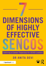Title: 7 Dimensions of Highly Effective SENCOs: Defining a Career Trajectory for SEND Leaders, Author: Anita Devi