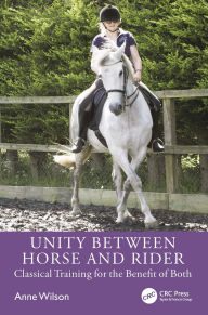 Title: Unity between Horse and Rider: Classical Training for the Benefit of Both, Author: Anne Wilson