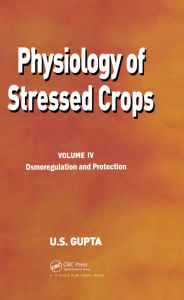 Title: Physiology of Stressed Crops, Vol. 4: Osmoregulation and Protection, Author: U S Gupta