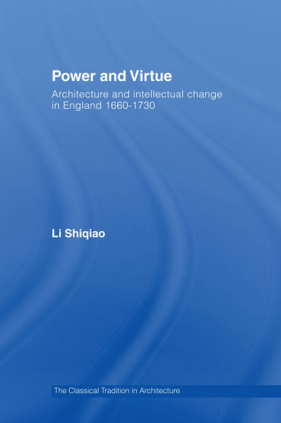 Power and Virtue: Architecture and Intellectual Change in England 1660?1730