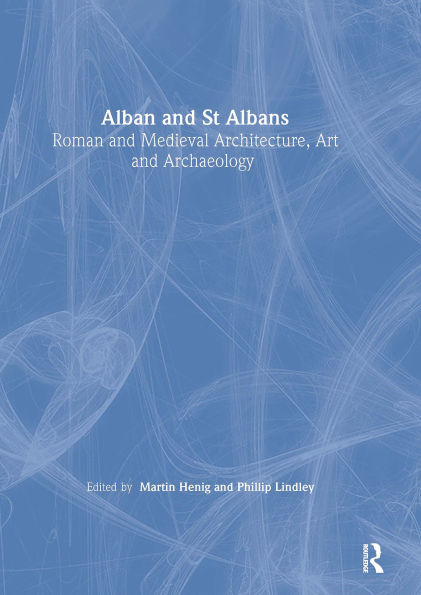 Alban and St Albans: Roman and Medieval Architecture, Art and Archaeology