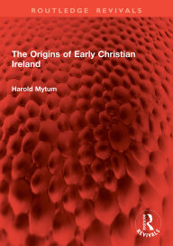 Title: The Origins of Early Christian Ireland, Author: Harold Mytum